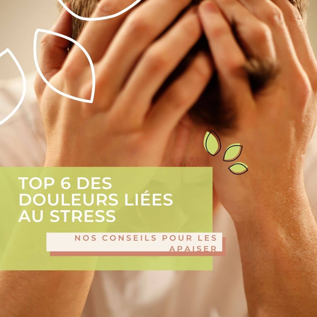 TOP 6 des Douleurs liées au Stress et nos conseils pour les apaiser