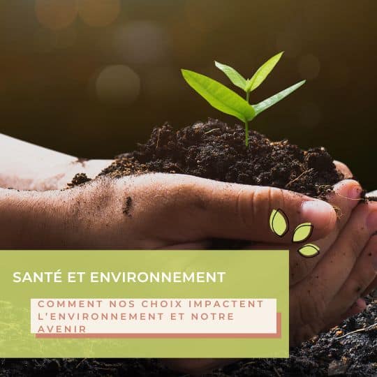 Santé et environnement : comment nos choix impactent l’environnement et notre avenir
