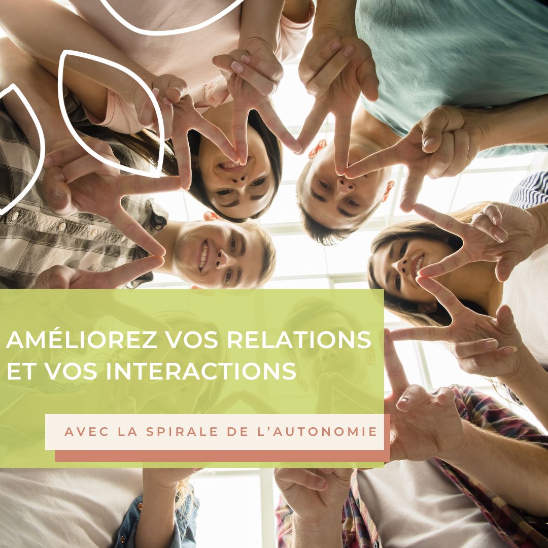Améliorez vos relations et vos interactions avec la Spirale de l’Autonomie